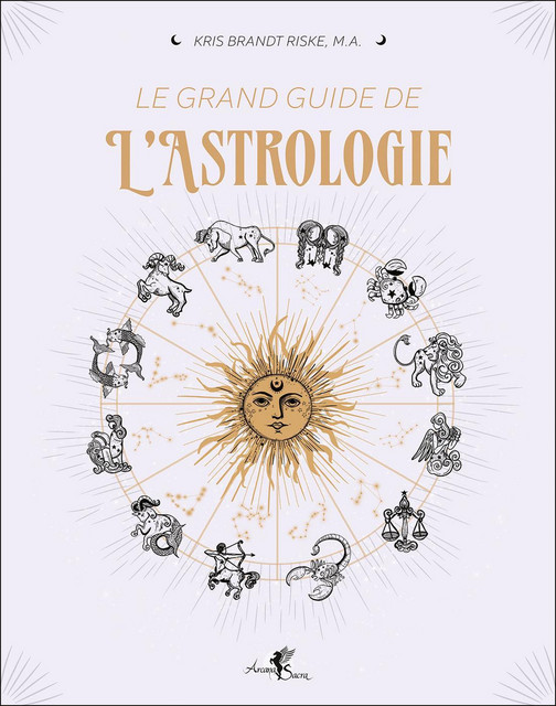 Le Grand Guide de l'astrologie - Kris Brandt Riske - Arcana Sacra